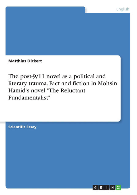 The post-9/11 novel as a political and literary trauma. Fact and fiction in Mohsin Hamid's novel "The Reluctant Fundamentalist" The post-9/11 novel as a political and literary trauma. Fact and fiction in Mohsin Hamid's novel "The Reluctant Fundamentalist"