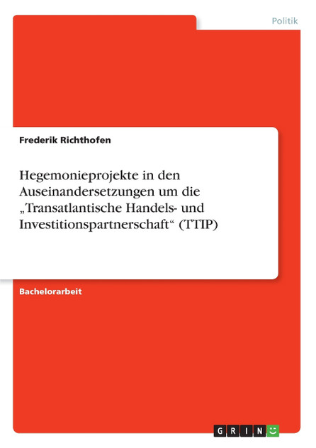 Hegemonieprojekte in den Auseinandersetzungen um die „Transatlantische Handels- und Investitionspartnerschaft" (TTIP) Hegemonieprojekte in den Auseinandersetzungen um die „Transatlantische Handels- und Investitionspartnerschaft" (TTIP)