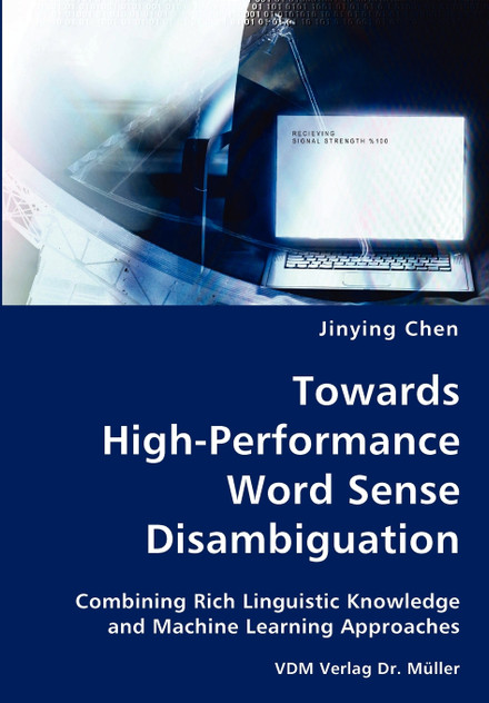 Towards High-Performance Word Sense Disambiguation- Combining Rich Linguistic Knowledge and Machine Learning Approaches Towards High-Performance Word Sense Disambiguation- Combining Rich Linguistic Knowledge and Machine Learning Approaches