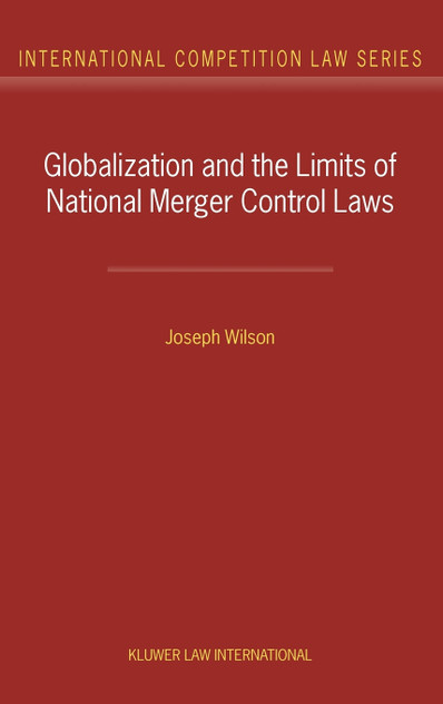 Globalization and the Limits of National Merger Control Laws (International Competition Law Series Volume 10)