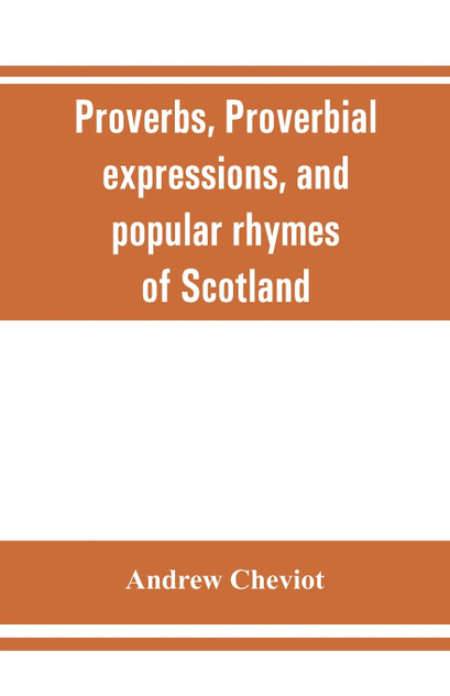 Proverbs, proverbial expressions, and popular rhymes of Scotland