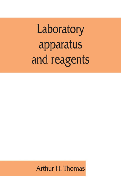 Laboratory apparatus and reagents; selected for laboratories of chemistry and biology in their application to education, the industries, medicine and the public health, including some equipment for metallurgy, mineralogy, the testing of materials, a