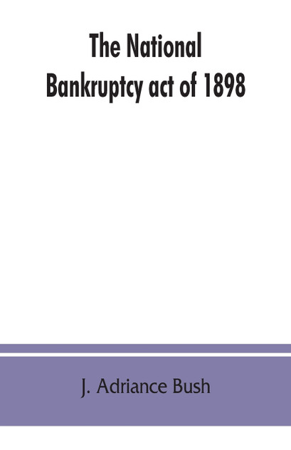 The national Bankruptcy act of 1898 The national Bankruptcy act of 1898