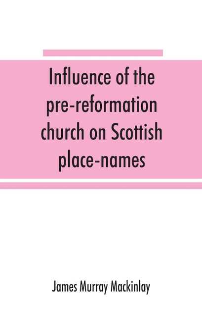 Influence of the pre-reformation church on Scottish place-names Influence of the pre-reformation church on Scottish place-names