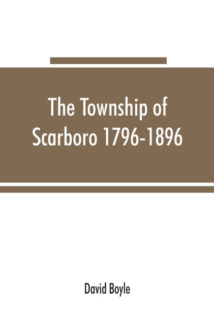 The township of Scarboro 1796-1896 The township of Scarboro 1796-1896