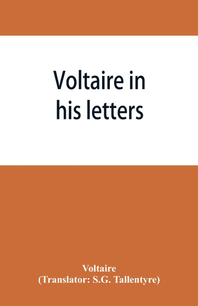 Voltaire in his letters; being a selection from his correspondence Voltaire in his letters; being a selection from his correspondence