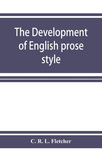 The development of English prose style The development of English prose style