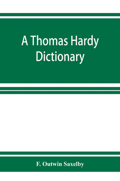 A Thomas Hardy dictionary; the characters and scenes of the novels and poems alphabetically arranged and described