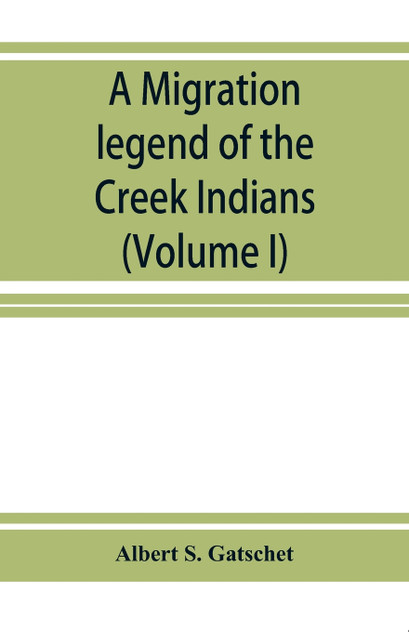 A migration legend of the Creek Indians A migration legend of the Creek Indians