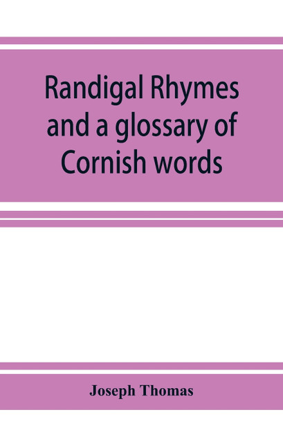 Randigal rhymes and a glossary of Cornish words Randigal rhymes and a glossary of Cornish words