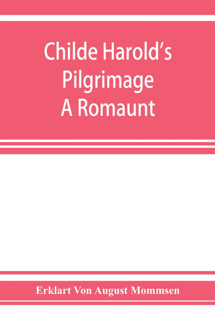Childe Harold's pilgrimage. A romaunt Childe Harold's pilgrimage. A romaunt