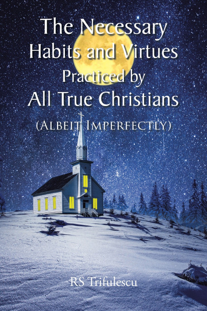 The Necessary Habits and Virtues Practiced by All True Christians The Necessary Habits and Virtues Practiced by All True Christians