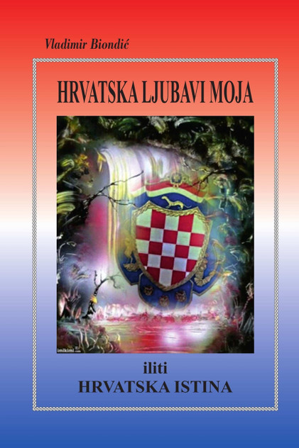 HRVATSKA LJUBAVI MOJA iliti HRVATSKA ISTINA HRVATSKA LJUBAVI MOJA iliti HRVATSKA ISTINA