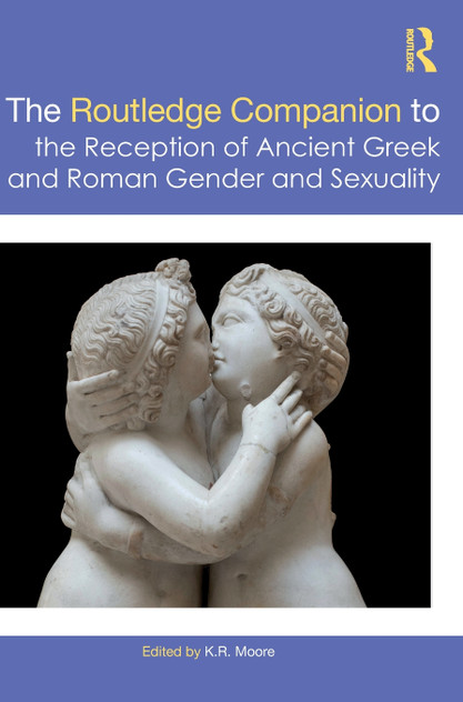 The Routledge Companion to the Reception of Ancient Greek and Roman Gender and Sexuality The Routledge Companion to the Reception of Ancient Greek and Roman Gender and Sexuality