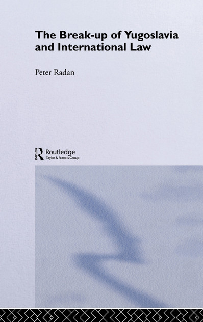 The Break-up of Yugoslavia and International Law The Break-up of Yugoslavia and International Law
