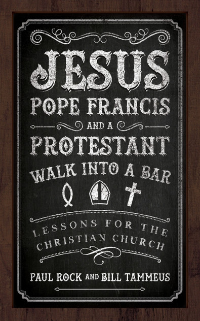 Jesus, Pope Francis, and a Protestant Walk into a Bar Jesus, Pope Francis, and a Protestant Walk into a Bar