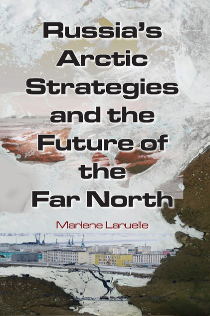 Russia's Arctic Strategies and the Future of the Far North Russia's Arctic Strategies and the Future of the Far North