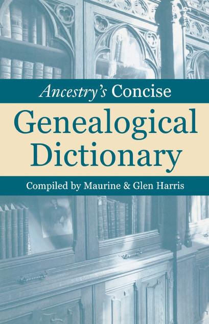Ancestry's Concise Genealogical Dictionary Ancestry's Concise Genealogical Dictionary