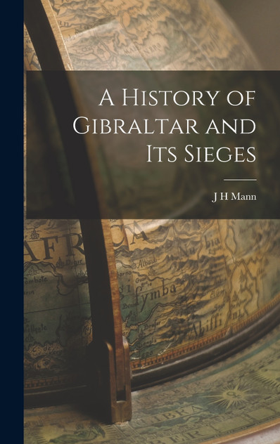 A History of Gibraltar and its Sieges A History of Gibraltar and its Sieges