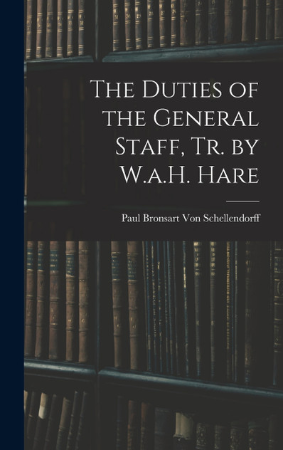 The Duties of the General Staff, Tr. by W.a.H. Hare The Duties of the General Staff, Tr. by W.a.H. Hare
