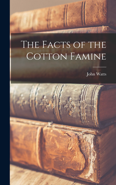 The Facts of the Cotton Famine The Facts of the Cotton Famine
