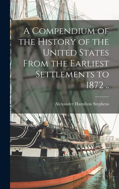 A Compendium of the History of the United States From the Earliest Settlements to 1872 .. A Compendium of the History of the United States From the Earliest Settlements to 1872 ..