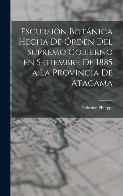 Escursión botánica hecha de órden del supremo gobierno en setiembre de 1885 a la provincia de Atacama