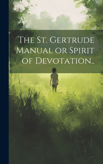 The St. Gertrude Manual or Spirit of Devotation..