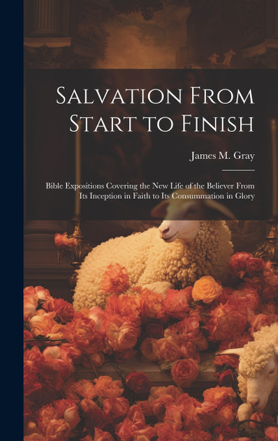 Salvation From Start to Finish [microform]