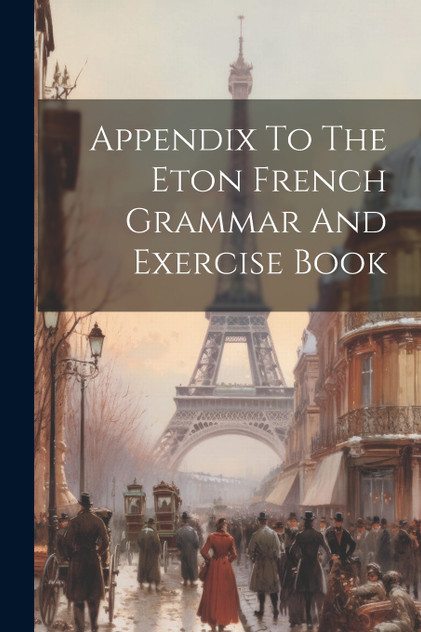 Appendix To The Eton French Grammar And Exercise Book Appendix To The Eton French Grammar And Exercise Book