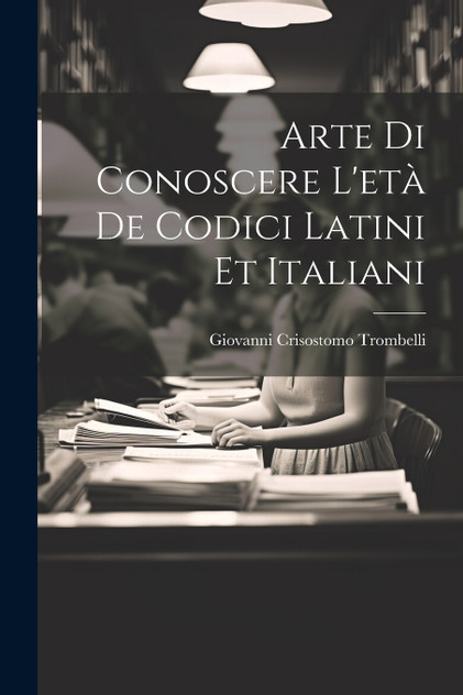 Arte Di Conoscere L'età De Codici Latini Et Italiani