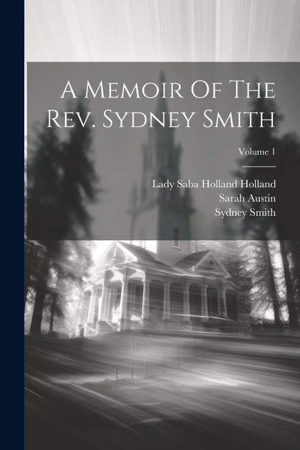 A Memoir Of The Rev. Sydney Smith; Volume 1 A Memoir Of The Rev. Sydney Smith; Volume 1