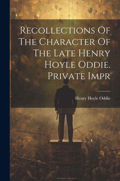 Recollections Of The Character Of The Late Henry Hoyle Oddie. Private Impr Recollections Of The Character Of The Late Henry Hoyle Oddie. Private Impr