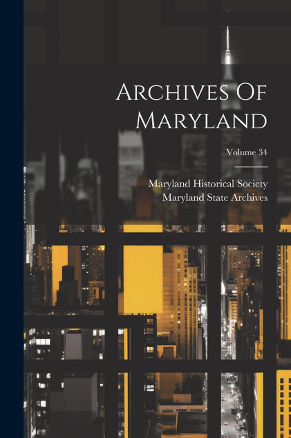 Archives Of Maryland; Volume 34 Archives Of Maryland; Volume 34