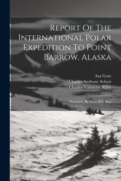 Report Of The International Polar Expedition To Point Barrow, Alaska Report Of The International Polar Expedition To Point Barrow, Alaska