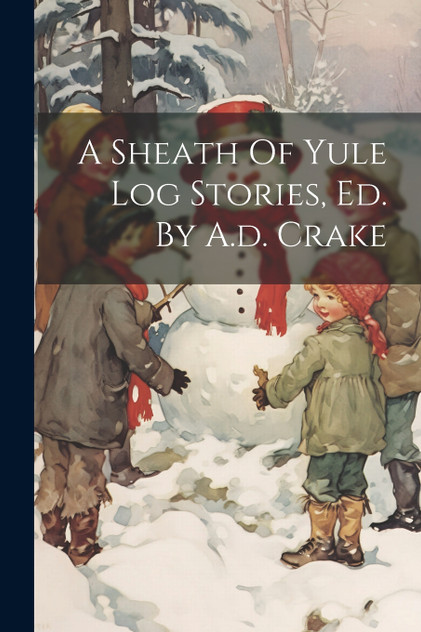 A Sheath Of Yule Log Stories, Ed. By A.d. Crake
