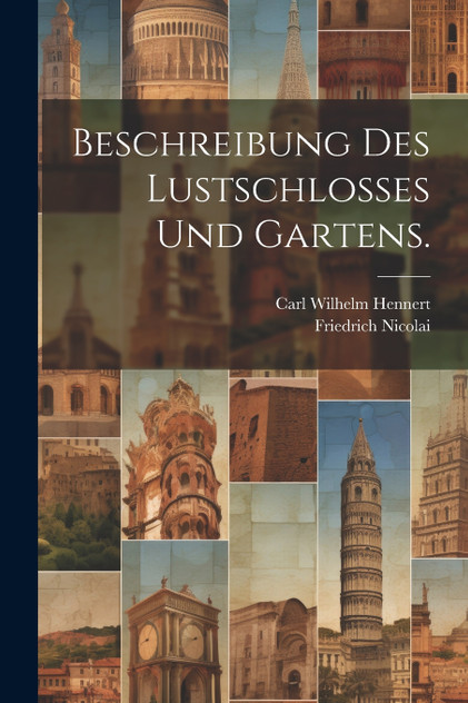 Beschreibung des Lustschlosses und Gartens. Beschreibung des Lustschlosses und Gartens.