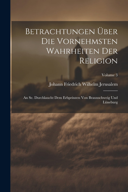 Betrachtungen Über Die Vornehmsten Wahrheiten Der Religion Betrachtungen Über Die Vornehmsten Wahrheiten Der Religion
