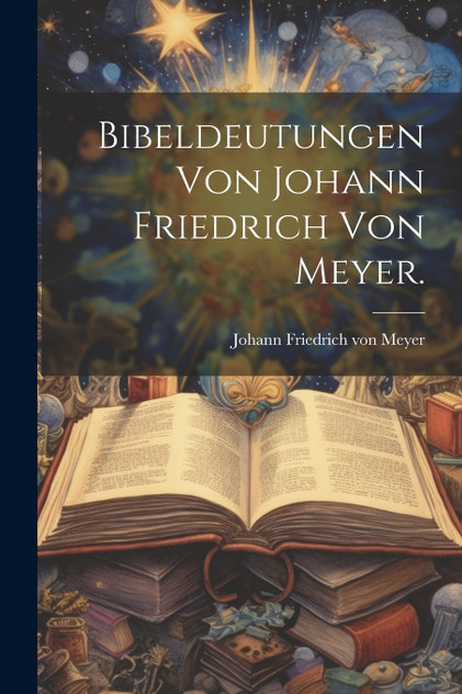 Bibeldeutungen von Johann Friedrich von Meyer.