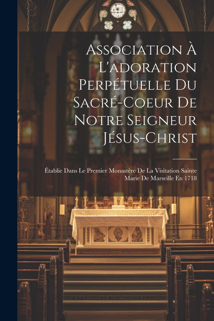 Association À L'adoration Perpétuelle Du Sacré-coeur De Notre Seigneur Jésus-christ Association À L'adoration Perpétuelle Du Sacré-coeur De Notre Seigneur Jésus-christ