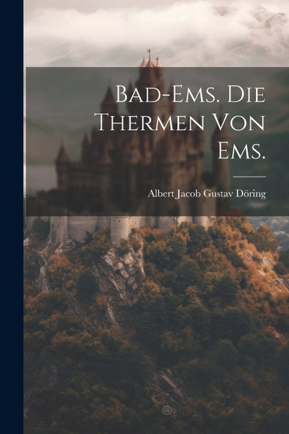 Bad-Ems. Die Thermen von Ems. Bad-Ems. Die Thermen von Ems.