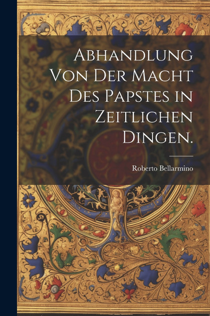 Abhandlung von der Macht des Papstes in zeitlichen Dingen. Abhandlung von der Macht des Papstes in zeitlichen Dingen.