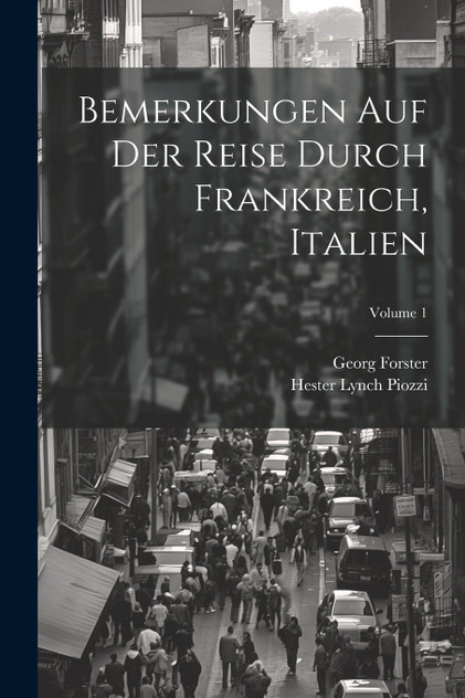 Bemerkungen Auf Der Reise Durch Frankreich, Italien; Volume 1 Bemerkungen Auf Der Reise Durch Frankreich, Italien; Volume 1