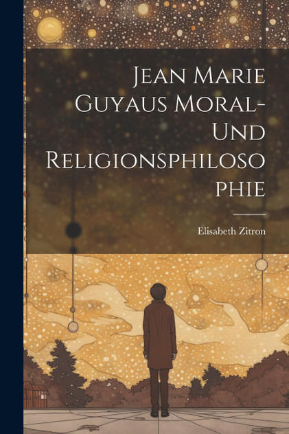 Jean Marie Guyaus Moral- Und Religionsphilosophie Jean Marie Guyaus Moral- Und Religionsphilosophie