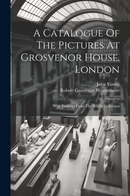 A Catalogue Of The Pictures At Grosvenor House, London A Catalogue Of The Pictures At Grosvenor House, London