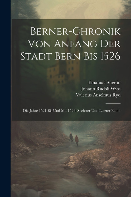 Berner-Chronik von Anfang der Stadt Bern bis 1526 Berner-Chronik von Anfang der Stadt Bern bis 1526