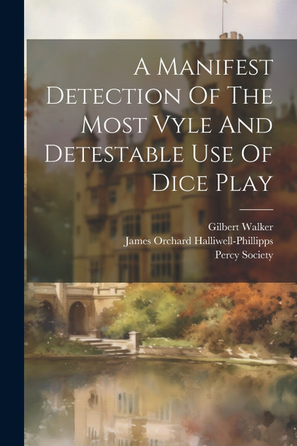 A Manifest Detection Of The Most Vyle And Detestable Use Of Dice Play A Manifest Detection Of The Most Vyle And Detestable Use Of Dice Play