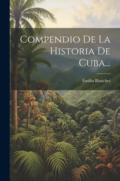 Compendio De La Historia De Cuba... Compendio De La Historia De Cuba...