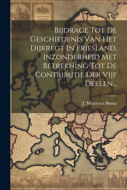 Bijdrage Tot De Geschiedenis Van Het Dijkregt In Friesland, Inzonderheid Met Betrekhing Tot De Contributie Der Vijf Deelen...