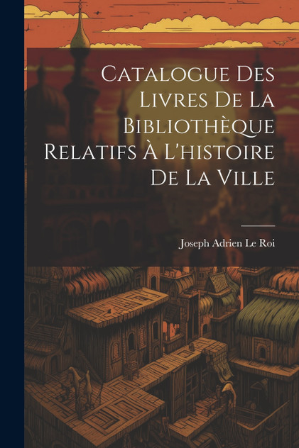 Catalogue Des Livres De La Bibliothèque Relatifs À L'histoire De La Ville Catalogue Des Livres De La Bibliothèque Relatifs À L'histoire De La Ville